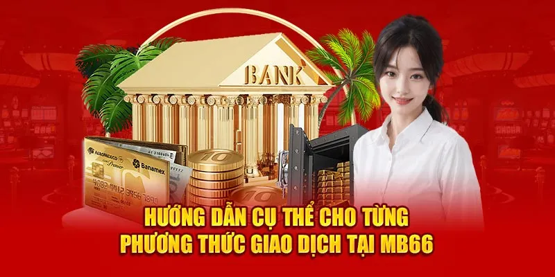 Hướng dẫn cụ thể cho từng phương thức giao dịch tại MB66