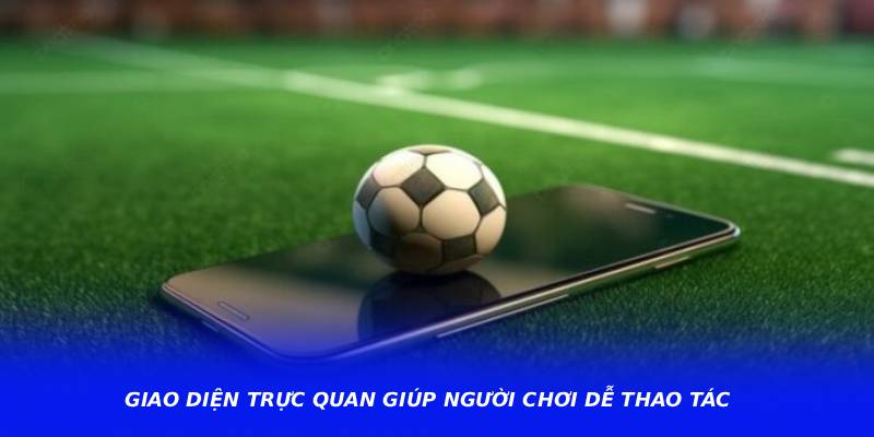 Giao diện trực quan giúp người chơi dễ thao tác