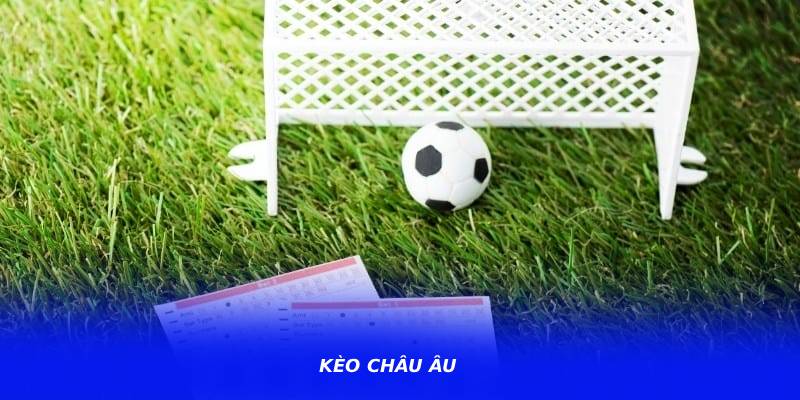 Kèo Châu Âu – Bí Quyết Theo Dõi Tỷ Lệ Được Nhiều Người Quan Tâm